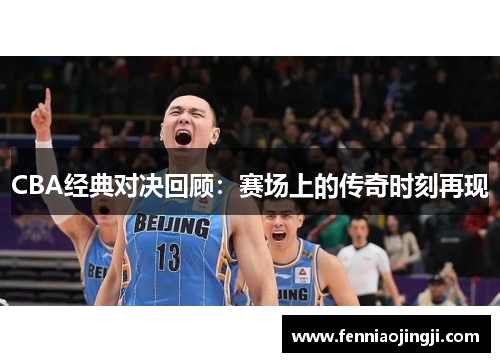 CBA经典对决回顾：赛场上的传奇时刻再现