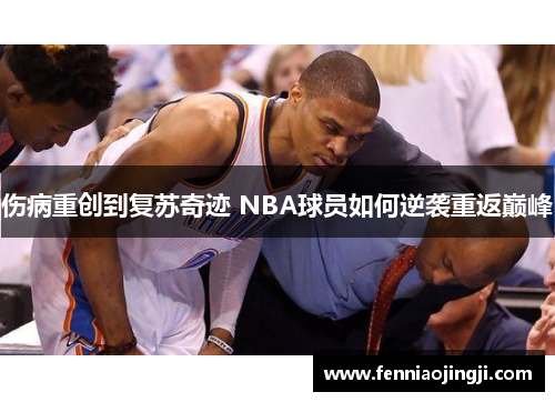 伤病重创到复苏奇迹 NBA球员如何逆袭重返巅峰