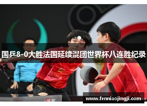 国乒8-0大胜法国延续混团世界杯八连胜纪录