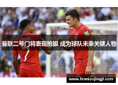 曼联二号门将表现抢眼 成为球队未来关键人物